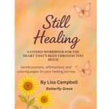 Still Healing: A Guided Workbook for the Heart That’s Been Through Too Much (The Still Healing Series)