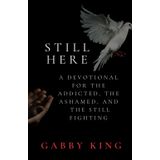 STILL HERE: A DEVOTIONAL FOR THE ADDICTED, THE ASHAMED AND THE STILL FIGHTING (Daily Devotionals)
