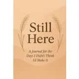 Still Here: A Journal for the Days I Didn’t Think I’d Make It