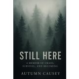 Still Here: A Memoir of Chaos, Survival, and Becoming