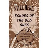 Still Here: Echoes of the Old Ones: A gentle exploration of ancient Aboriginal survival, connection, and resilience.