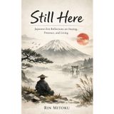 Still Here: Japanese Zen Reflections on Staying, Presence, and Living