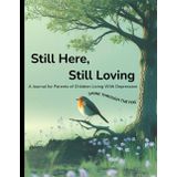 Still Here, Still Loving, A Journal for Parents of Children Living With Depression: Shine Through The Fog