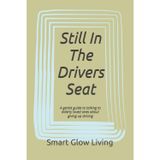 Still In The Drivers Seat: A gentle guide to talking to elderly loved ones about giving up driving