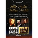 Stille Nacht! Heil'ge Nacht!: Von Salzburg ins Zillertal, vom Zillertal in alle Welt