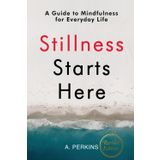 Stillness Starts Here: A Guide to Mindfulness for Everyday Life (Revised)