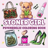 Stoner Girl: Bold and Easy Psychedelic Coloring Book for Stress Relief and Relaxation. 40 Trippy Designs for Weed-Loving Girls and Free-Spirited Stoner Queens (The Stoner Queen Collection)