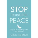 Stop Taking the Peace: A guide to remembering what it is to be free