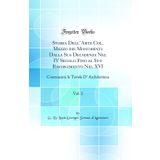 Storia Dell' Arte Col. Mezzo Dei Monumenti Dalla Sua Decadenza Nel IV Secolo Fino Al Suo Risorgimento Nel XVI, Vol. 2: Contenente Le Tavole D' Architettura (Classic Reprint)
