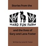 Stories from the Hard Fun Farm: and the lives of Gary and Lana Foster