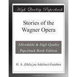 Stories of the Wagner Opera - Helene Adeline Guerber