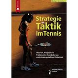 Strategie und Taktik im Tennis: Theorien, Analysen und Problematik - begründet aus noch nie dargestellten Blickwinkel