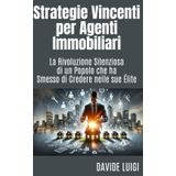 Strategie Vincenti per Agenti Immobiliari: Il percorso completo per far crescere la tua attività, attirare più clienti e diventare un punto di riferimento nel mercato