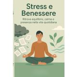Stress e Benessere: Ritrova equilibrio,calma e presenza nella vita quotidiana