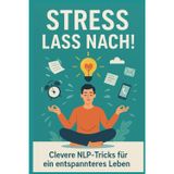 Stress lass nach! – Clevere NLP-Tricks für ein entspannteres Leben