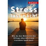 Stress lass nach! - Wie du Stress managst und das Leben genießt - Stress abbauen, Ängste verstehen und negative Gedanken loswerden!