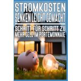 Stromkosten senken leicht gemacht: Schritt für Schritt zu mehr Geld im Portemonnaie