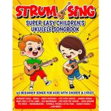 Strum & Sing - Super Easy Children's Ukulele Songbook: 60 Beginner Songs for Kids with Chords and Lyrics (Beginner Ukulele Songbooks)