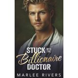 Stuck With The Billionaire Doctor: A Brother's Best Friend Small Town Romance (Adirondack Billionaire Series)