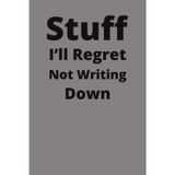 Stuff I'll Regret Not Writing: A funny notebook for the things you’ll wish you remembered.