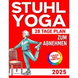 STUHL YOGA ZUM ABNEHMEN: Die ultimative 28-Tage-Schritt-für-Schritt-Challenge zum Abnehmen ohne Stress – von Zuhause aus in nur 10 Minuten pro Tag. | Mit Video-Tutorials für Anfänger und Senioren |