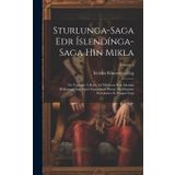 Sturlunga-Saga Edr Íslendínga-Saga Hin Mikla: Nú Útgengin Á Prent Ad Tilhlutun Hins Íslenzka Bókmentafélags, Eptir Samanburd Hinna Merkilegustu Handarrita Er Fengist Gáta; Volume 1