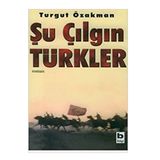 Şu Çılgın Türkler - Turgut Özakman