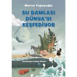 Su Damlası Dünyayı Keşfediyor - Merve Topçuoğlu