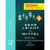 SUDOKU RÄTSEL - SEHR LEICHT - LEICHT - MITTEL - 1000+ UND 200+ BONUS - BAND 3: MIT SCHRITT-FÜR-SCHRITT-ERKLÄRUNGEN UND LÖSUNGEN
