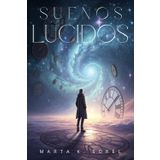 SUEÑOS LÚCIDOS. Guía práctica para despertar dentro del sueño y transformar tu realidad: Método eficaz para inducir lucidez, expandir la conciencia y dominar la experiencia onírica.
