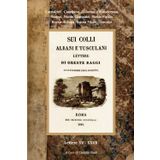 SUI COLLI ALBANI E TUSCULANI. LETTERE DI ORESTE RAGGI AL CAVALIERE LUIGI POLETTI. Vol. 2: Lettere dalla 15 alla 27 - Ristampa dell'edizione del 1844 a cura di Claudio Tosti