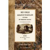 SUI COLLI ALBANI E TUSCULANI. LETTERE DI ORESTE RAGGI AL CAVALIERE LUIGI POLETTI. Vol. 3: Lettere dalla 28 alla 45. Ristampa dell'edizione 1844 a cura di Claudio Tosti