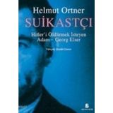 SUİKASTÇI HITLER'I TEK BAŞINA ÖLDÜRMEK İSTEYEN ADAM - GEORG ELSER - HELMUT ORTNER