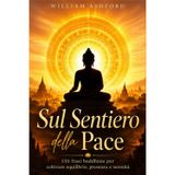 Sul Sentiero della Pace: 150 frasi buddiste per coltivare equilibrio, presenza e serenità