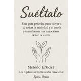 Suéltalo: Guía práctica para volver a ti, soltar el estrés y la ansiedad y transformar tus emociones desde la calma