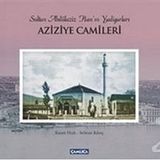 Sultan Abdülaziz Han’ın Yadigarları Aziziye Camileri - Kasım Hızlı Selman Kılınç