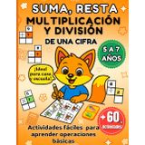 SUMA, RESTA, MULTIPLICACIÓN Y DIVISIÓN PARA NIÑOS DE 5 A 7 AÑOS: Libro de actividades en español con ejercicios fáciles y divertidos para aprender ... básicas de una cifra desde casa o el aula.