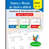 Suma y Resta para niños de 6 a 8 años: Cuaderno de ejercicios paso a paso con respuestas