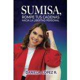 Sumisa, rompe tus cadenas hacia la libertad personal: Un viaje de autoconocimiento, sanación y empoderamiento para transformar tus relaciones y ... (a color) (LIBREMENTE TU, Band 2)