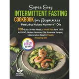 Super Easy Intermittent Fasting Cookbook for Beginners: 100 Quick 30-Min Meals, 6-Week Plan from 14:10 to OMAD, Natura Harmony Oils, Hormone Support, Inflammation Reset & Weekly Shopping Lists
