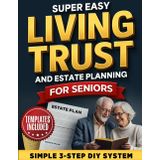 Super Easy Living Trust and Estate Planning for Seniors: The Shockingly Simple 3-Step DIY System to Create your Trust, Avoid Probate, Protect Your Legacy — So You Can Relax and Enjoy Your Golden Years