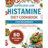 SUPER EASY LOW HISTAMINE DIET COOKBOOK FOR BEGINNERS: Quick, Gut-Friendly Recipes to Relieve Allergies, Migraines, and Skin Issues While Supporting Immune Balance