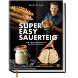 Super Easy Sauerteig: Vom einfachen Einstieg bis zur Perfektion – Knusprige Kruste, saftige Krume, voller Geschmack!