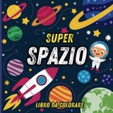 Super Spazio: Astronavi, Pianeti e Alieni libro da colorare per bambini 40 immagini divertenti