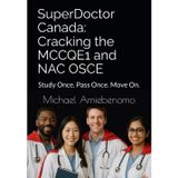 SuperDoctor Canada: Cracking the MCCQE1 and NAC OSCE: Study Once. Pass Once. Move On.