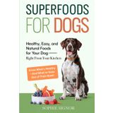 Superfoods for Dogs: Healthy, Easy, and Natural Foods for Your Dog — Right from Your Kitchen. Know What’s Healthy — And What to Keep Out of Their Bowl