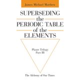 Superseding the Periodic Table of the Elements: The Alchemy of Our Times