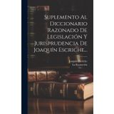 Suplemento Al Diccionario Razonado De Legislación Y Jurisprudencia De Joaquín Escriche...