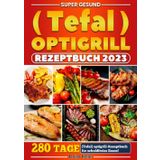 Supеr gеsund (Tеfal) оptigrill Rеzеptbuch: 280 Tage (Tefal) optigrill-Rezeptbuch für schuldfreies Essen!