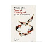 SÜREÇ MI YARADILIŞ MI? ÇINLI AYDINLARIN DÜŞÜNCESINE GIRIŞ - FRANÇOIS JULLIEN